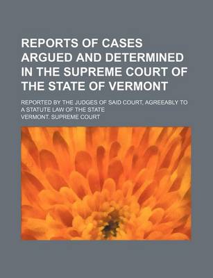 Book cover for Reports of Cases Argued and Determined in the Supreme Court of the State of Vermont (Volume 21); Reported by the Judges of Said Court, Agreeably to a Statute Law of the State