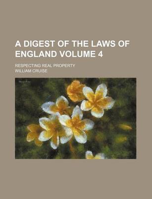 Book cover for A Digest of the Laws of England Volume 4; Respecting Real Property