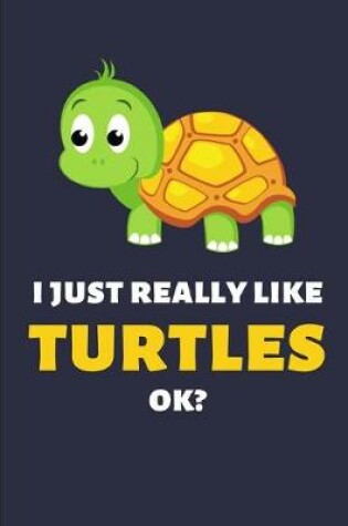 Cover of I Just Really Like Turtles Ok?