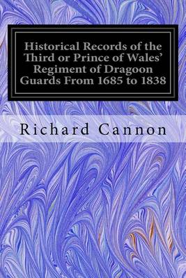 Book cover for Historical Records of the Third or Prince of Wales' Regiment of Dragoon Guards From 1685 to 1838