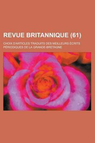 Cover of Revue Britannique; Choix D'Articles Traduits Des Meilleurs Ecrits Periodiques de La Grande-Bretagne (61 )