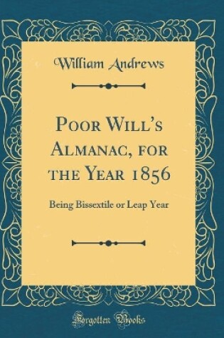 Cover of Poor Will's Almanac, for the Year 1856: Being Bissextile or Leap Year (Classic Reprint)