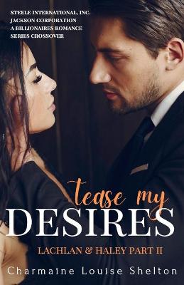 Cover of Tease My Desires Lachlan & Haley Part II