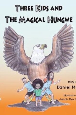 Cover of Three Kids and The Magical Hungwe