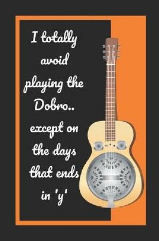 Cover of I Totally Avoid Playing The Dobro.. Except On The Days That Ends In 'Y'