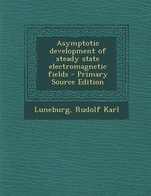 Book cover for Asymptotic Development of Steady State Electromagnetic Fields - Primary Source Edition