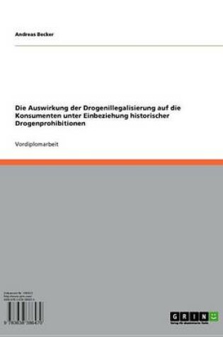 Cover of Die Auswirkung Der Drogenillegalisierung Auf Die Konsumenten Unter Einbeziehung Historischer Drogenprohibitionen