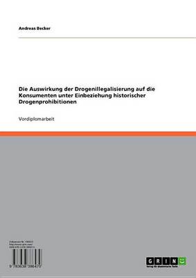 Book cover for Die Auswirkung Der Drogenillegalisierung Auf Die Konsumenten Unter Einbeziehung Historischer Drogenprohibitionen