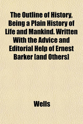 Book cover for The Outline of History, Being a Plain History of Life and Mankind. Written with the Advice and Editorial Help of Ernest Barker [And Others]