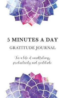 Book cover for 5 Minutes A Day Gratitude Journal For A Life Of Mindfulness, Productivity And Gratitude