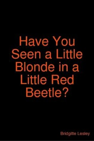 Cover of Have You Seen a Little Blonde in a Little Red Beetle?