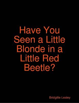 Book cover for Have You Seen a Little Blonde in a Little Red Beetle?