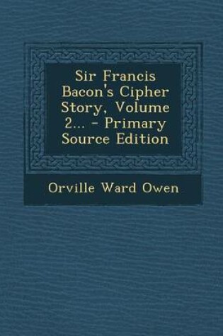 Cover of Sir Francis Bacon's Cipher Story, Volume 2... - Primary Source Edition