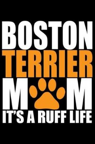 Cover of Boston Terrier Mom It's A Ruff Life