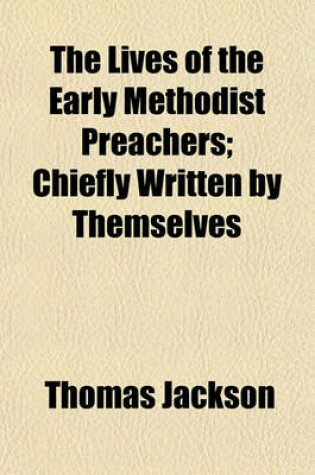 Cover of The Lives of the Early Methodist Preachers; Chiefly Written by Themselves