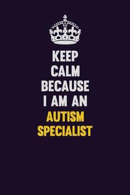 Book cover for Keep Calm Because I Am An Autism specialist