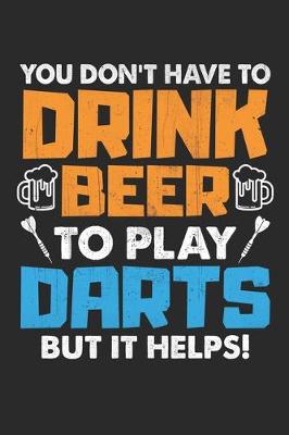 Book cover for You don't have to drink beer to play Darts but it helps