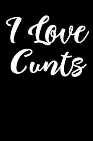 Cover of I Love Cunts