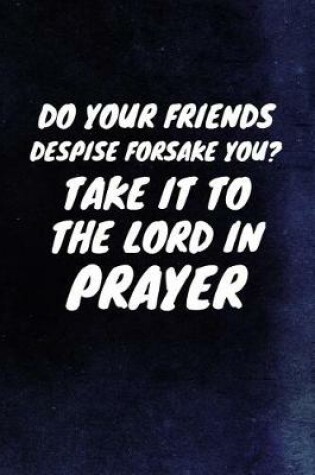 Cover of Do Your Friends Despise Forsake You? Take It To The Lord In Prayer