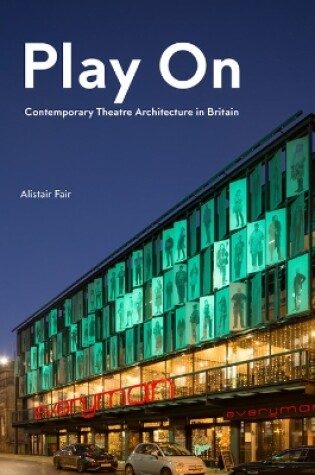 Cover of Play On: Contemporary Theatre Architecture in Britain