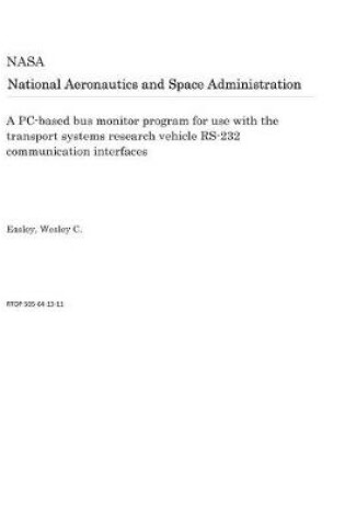 Cover of A Pc-Based Bus Monitor Program for Use with the Transport Systems Research Vehicle Rs-232 Communication Interfaces