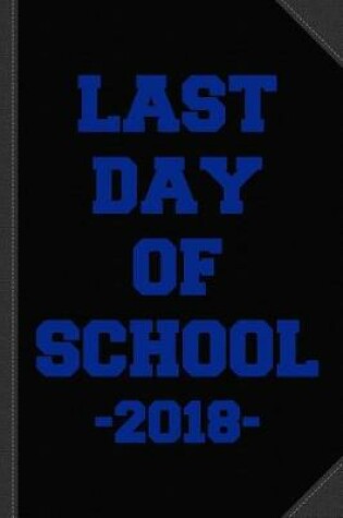 Cover of Last Day of School 2018 Journal Notebook