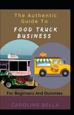 Book cover for The Authentic Guide To Food Truck Business For Beginners And Dummies