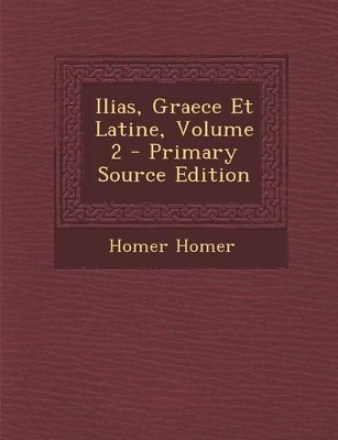 Book cover for Ilias, Graece Et Latine, Volume 2 - Primary Source Edition