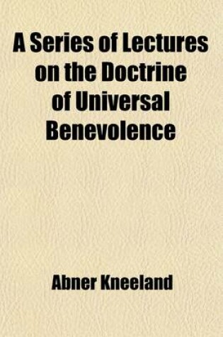 Cover of A Series of Lectures on the Doctrine of Universal Benevolence; Delivered in the Universalist Church in Lombard Street, Philadelphia in Autumn of 181