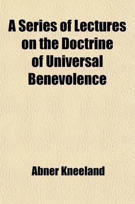 Book cover for A Series of Lectures on the Doctrine of Universal Benevolence; Delivered in the Universalist Church in Lombard Street, Philadelphia in Autumn of 181