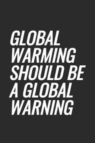 Cover of Global Warming Should Be A Global Warning