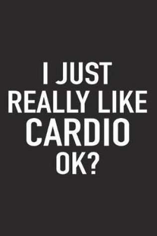 Cover of I Just Really Like Cardio Ok?