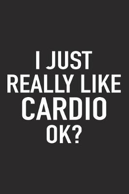 Book cover for I Just Really Like Cardio Ok?