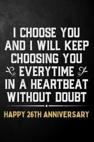 Cover of I Choose You And I Will Keep Choosing You Everytime In A Heartbeat Without Doubt Happy 26th Anniversary
