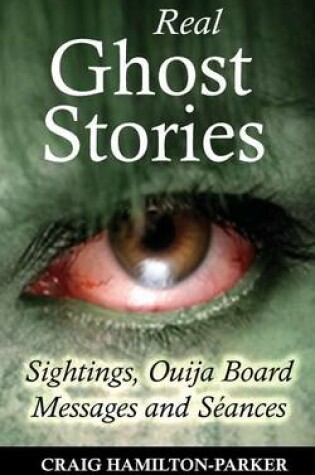 Cover of Real Ghost Stories - Sightings, Ouija Board Messages and Seances.