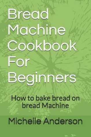 Cover of Bread Machine Cookbook For Beginners