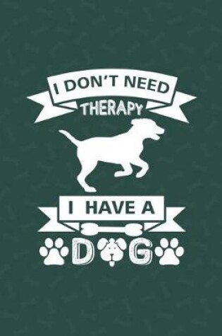 Cover of I Don't Need Therapy I Have A Dog