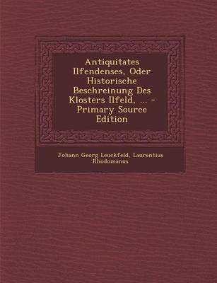 Book cover for Antiquitates Ilfendenses, Oder Historische Beschreinung Des Klosters Ilfeld, ... (Primary Source)