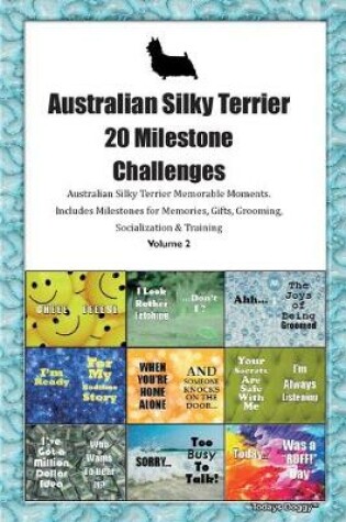 Cover of Australian Silky Terrier (Aussie Silk Terrier) 20 Milestone Challenges Australian Silky Terrier Memorable Moments.Includes Milestones for Memories, Gifts, Grooming, Socialization & Training Volume 2