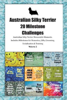 Book cover for Australian Silky Terrier (Aussie Silk Terrier) 20 Milestone Challenges Australian Silky Terrier Memorable Moments.Includes Milestones for Memories, Gifts, Grooming, Socialization & Training Volume 2