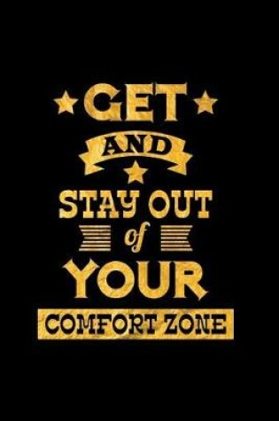 Cover of Get and Stay Out of Your Comfort Zone