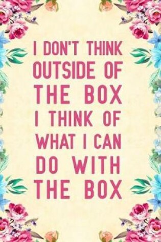 Cover of I don't think outside of the box I think of what I can do with the box