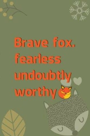 Cover of Brave Fox. Fearless Undoubtly Worthy.