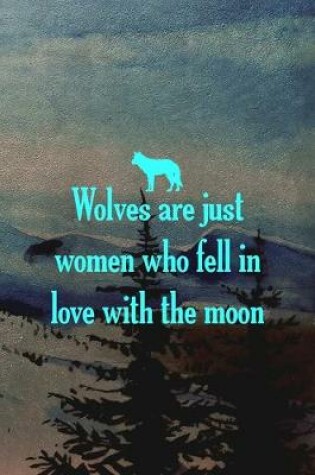 Cover of Wolves Are Just Women Who Fell In Love With The Moon