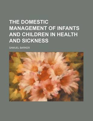 Book cover for The Domestic Management of Infants and Children in Health and Sickness