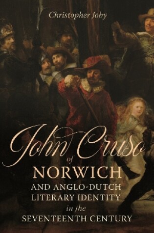 Cover of John Cruso of Norwich and Anglo-Dutch Literary Identity in the Seventeenth Century