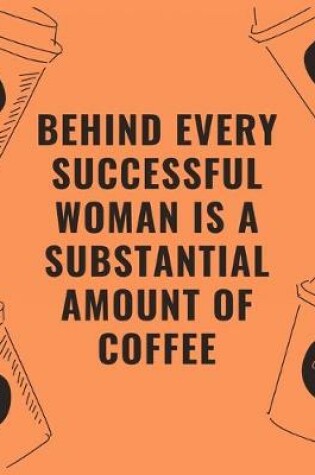 Cover of Behind every successful woman is a substantial amount of coffee