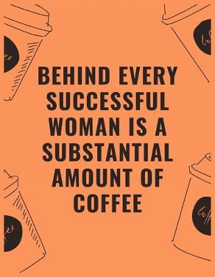 Book cover for Behind every successful woman is a substantial amount of coffee