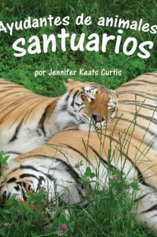 Cover of Ayudantes de Animales: Santuarios (Animal Helpers: Sanctuaries)