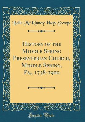Book cover for History of the Middle Spring Presbyterian Church, Middle Spring, Pa;, 1738-1900 (Classic Reprint)